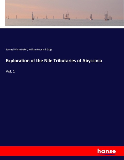 Exploration of the Nile Tributaries of Abyssinia: Vol. 1