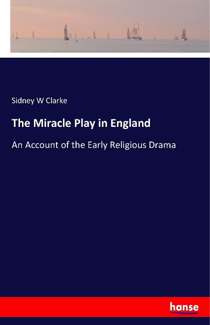 The Miracle Play in England: An Account of the Early Religious Drama