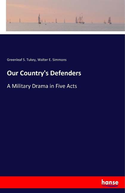 Our Countrys Defenders: A Military Drama in Five Acts
