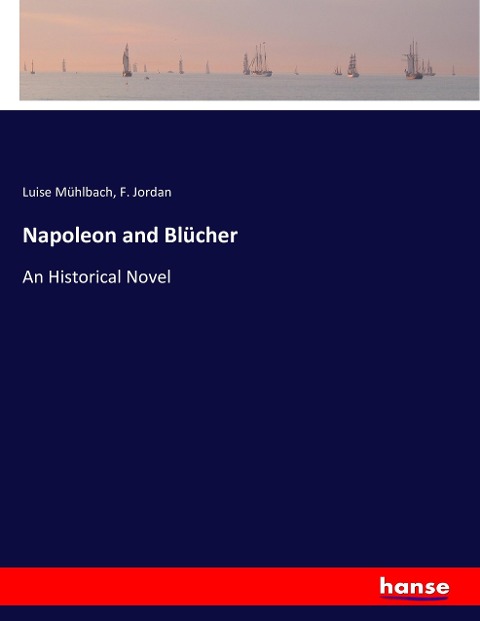 Napoleon and Blücher: An Historical Novel