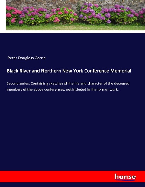Black River and Northern New York Conference Memorial: Second series. Containing sketches of the life and character of the deceased members of the above conferences, not included in the former work.