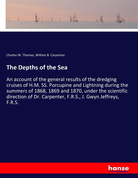 The Depths of the Sea: An account of the general results of the dredging cruises of H.M. SS. Porcupine and Lightning during the summers of 1868, 1869 and 1870, under the scientific direction of Dr. Carpenter, F.R.S., J. Gwyn Jeffreys, F.R.S.