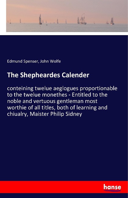 The Shepheardes Calender: conteining twelue aeglogues proportionable to the twelue monethes - Entitled to the noble and vertuous gentleman most worthie of all titles, both of learning and chiualry, Maister Philip Sidney