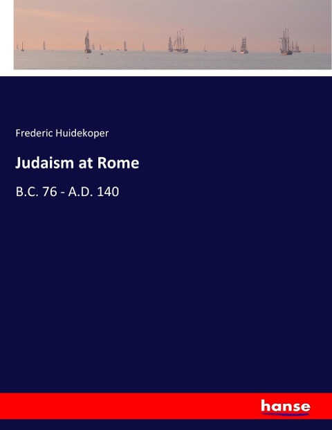 Judaism at Rome: B.C. 76 - A.D. 140