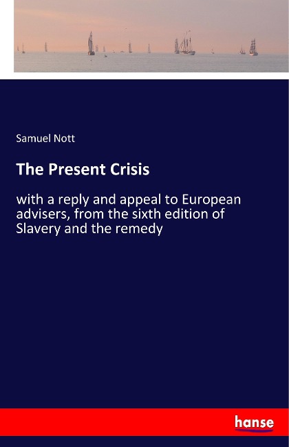 The Present Crisis: with a reply and appeal to European advisers, from the sixth edition of Slavery and the remedy