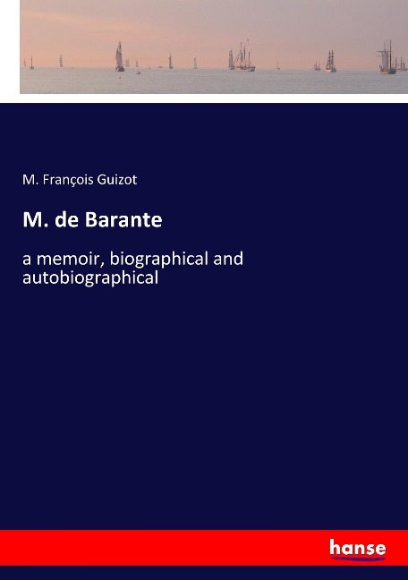 M. de Barante: a memoir, biographical and autobiographical