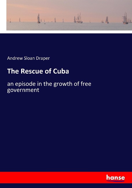 The Rescue of Cuba: an episode in the growth of free government
