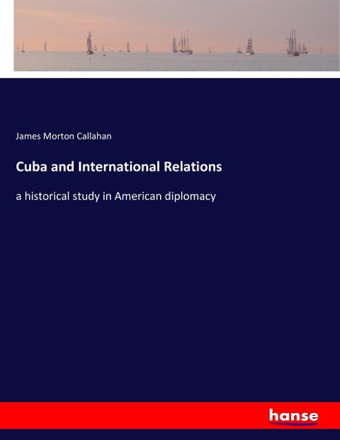 Cuba and International Relations: a historical study in American diplomacy