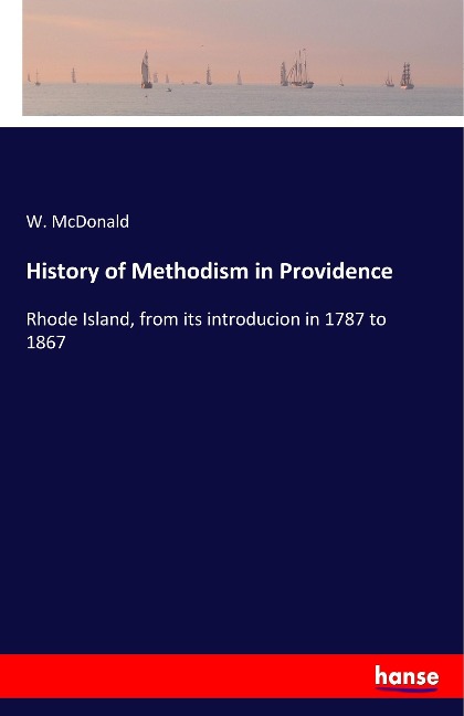 History of Methodism in Providence: Rhode Island, from its introducion in 1787 to 1867