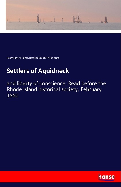 Settlers of Aquidneck: and liberty of conscience. Read before the Rhode Island historical society, February 1880