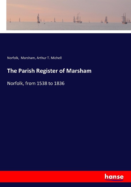 The Parish Register of Marsham: Norfolk, from 1538 to 1836
