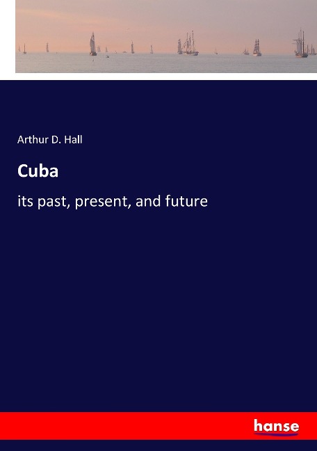 Cuba: its past, present, and future
