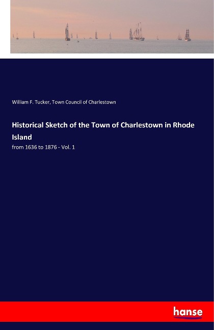 Historical Sketch of the Town of Charlestown in Rhode Island: from 1636 to 1876 - Vol. 1