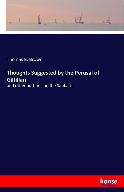 Thoughts Suggested by the Perusal of Gilfillan: and other authors, on the Sabbath