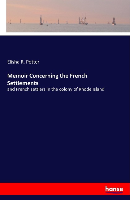 Memoir Concerning the French Settlements: and French settlers in the colony of Rhode Island