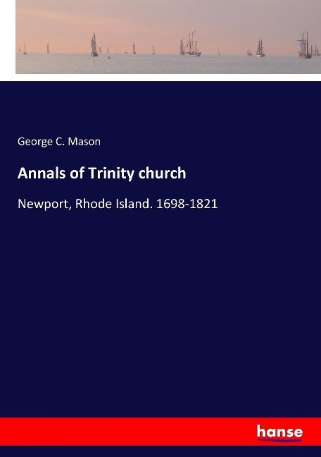 Annals of Trinity church: Newport, Rhode Island. 1698-1821