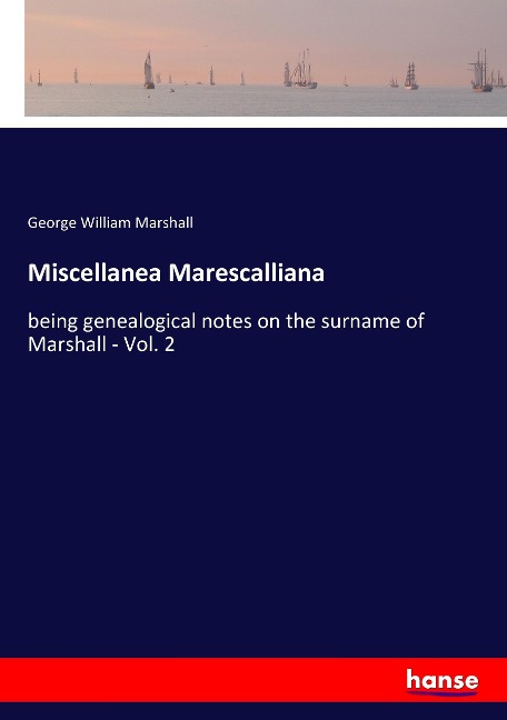 Miscellanea Marescalliana: being genealogical notes on the surname of Marshall - Vol. 2