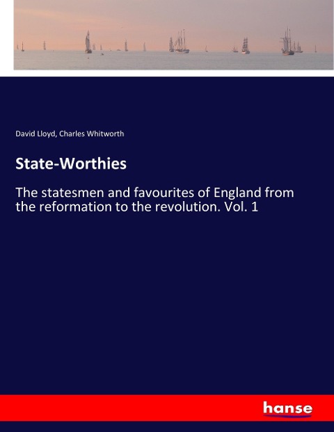State-Worthies: The statesmen and favourites of England from the reformation to the revolution. Vol. 1