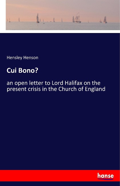 Cui Bono?: an open letter to Lord Halifax on the present crisis in the Church of England