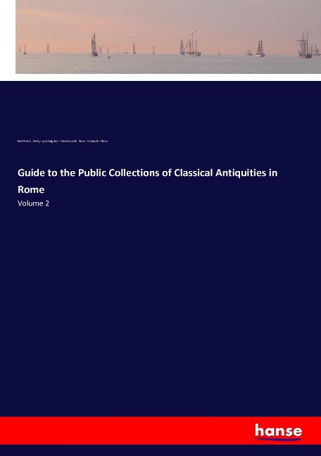 Guide to the Public Collections of Classical Antiquities in Rome: Volume 2