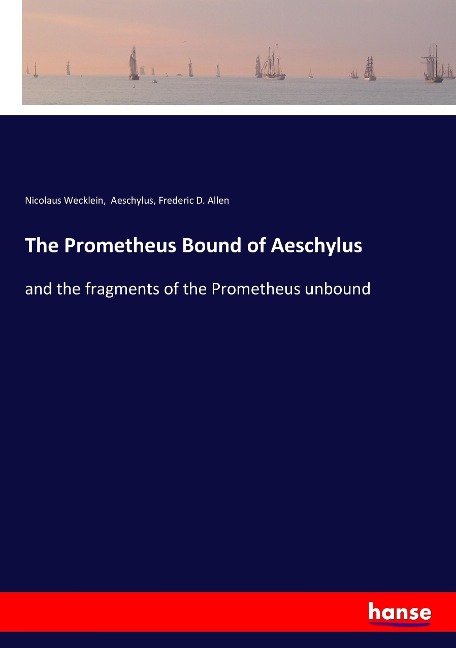 The Prometheus Bound of Aeschylus: and the fragments of the Prometheus unbound