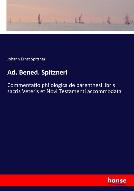 Ad. Bened. Spitzneri: Commentatio philologica de parenthesi libris sacris Veteris et Novi Testamenti accommodata