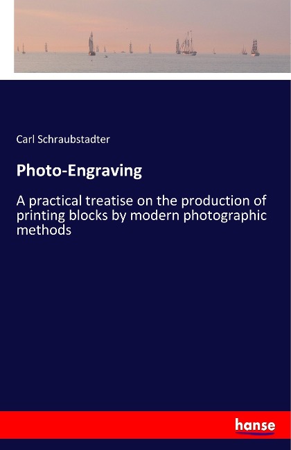 Photo-Engraving: A practical treatise on the production of printing blocks by modern photographic methods