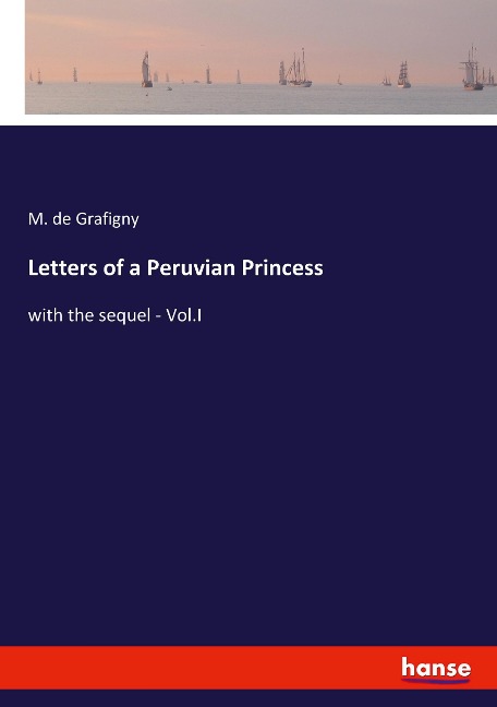 Letters of a Peruvian Princess: with the sequel - Vol.I