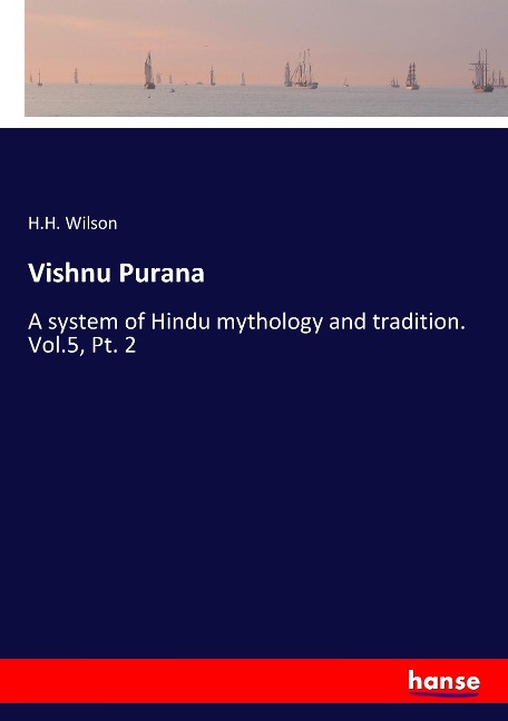 Vishnu Purana: A system of Hindu mythology and tradition. Vol.5, Pt. 2
