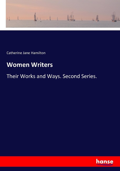 Women Writers: Their Works and Ways. Second Series.