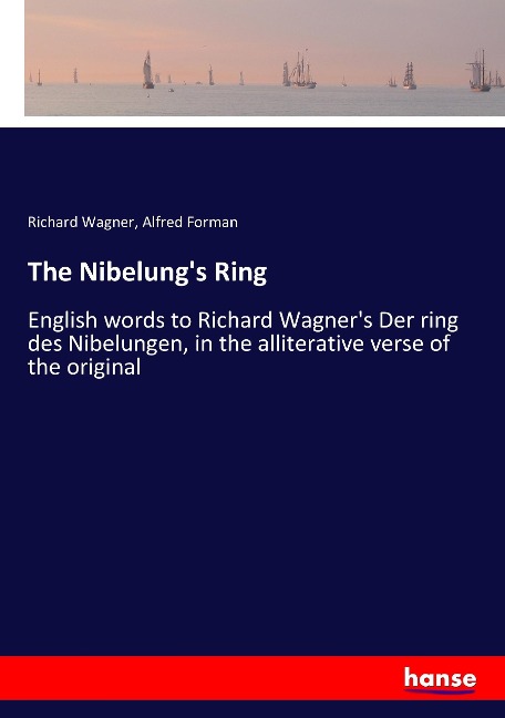 The Nibelungs Ring: English words to Richard Wagners Der ring des Nibelungen, in the alliterative verse of the original