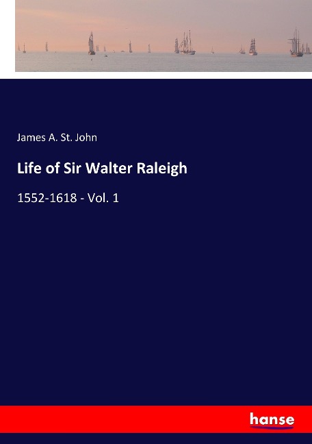 Life of Sir Walter Raleigh: 1552-1618 - Vol. 1