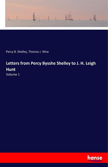 Letters from Percy Bysshe Shelley to J. H. Leigh Hunt: Volume 1