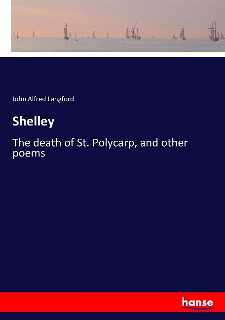 Shelley: The death of St. Polycarp, and other poems