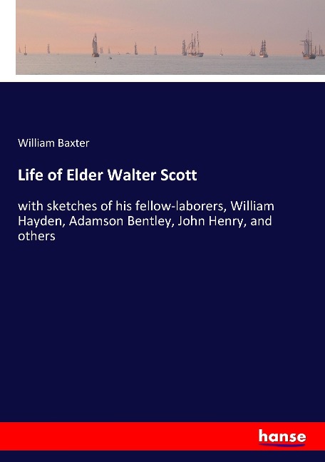 Life of Elder Walter Scott: with sketches of his fellow-laborers, William Hayden, Adamson Bentley, John Henry, and others