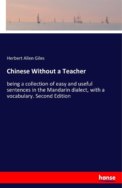 Chinese Without a Teacher: being a collection of easy and useful sentences in the Mandarin dialect, with a vocabulary. Second Edition