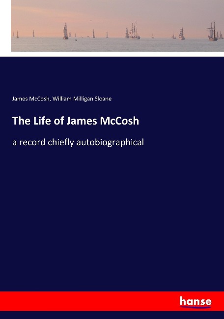 The Life of James McCosh: a record chiefly autobiographical
