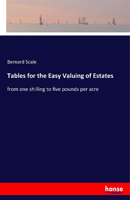 Tables for the Easy Valuing of Estates: from one shilling to five pounds per acre