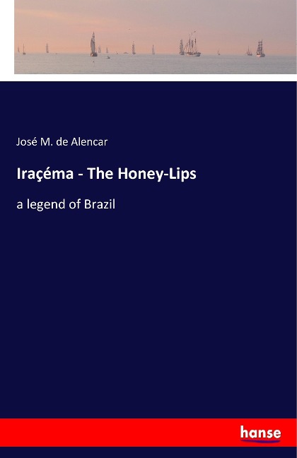 Iraçéma - The Honey-Lips: a legend of Brazil