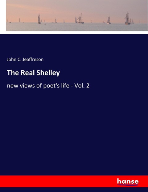 The Real Shelley: new views of poets life - Vol. 2