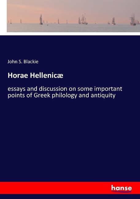 Horae Hellenicæ: essays and discussion on some important points of Greek philology and antiquity
