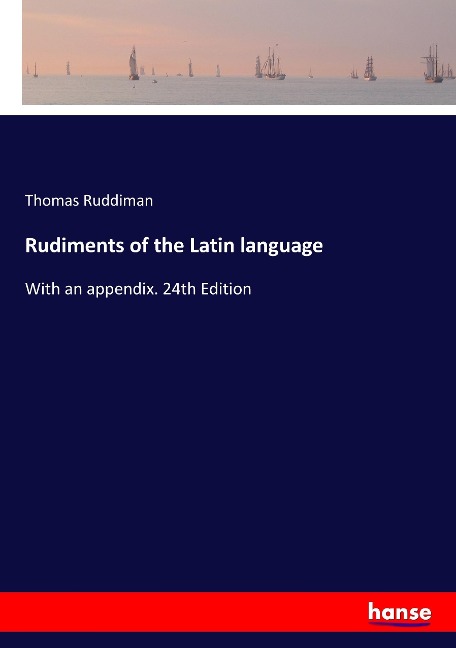 Rudiments of the Latin language: With an appendix. 24th Edition