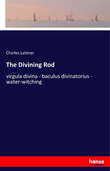 The Divining Rod: virgula divina - baculus divinatorius - water-witching