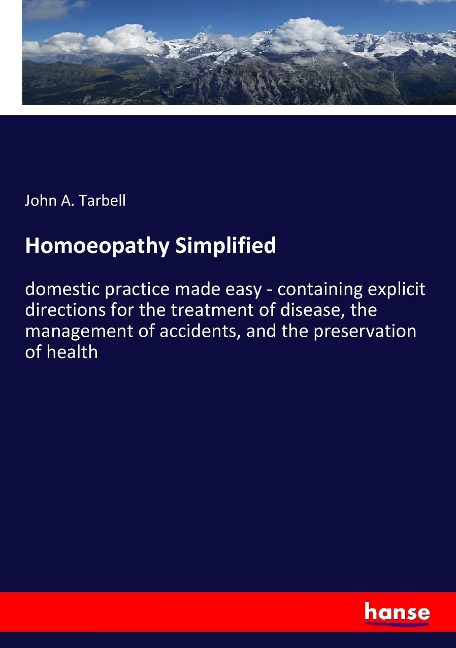 Homoeopathy Simplified: domestic practice made easy - containing explicit directions for the treatment of disease, the management of accidents, and the preservation of health