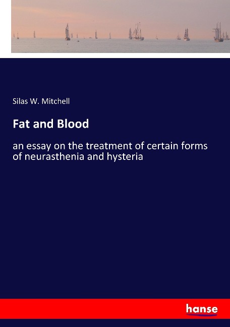 Fat and Blood: an essay on the treatment of certain forms of neurasthenia and hysteria