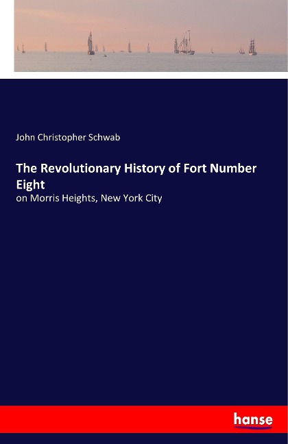 The Revolutionary History of Fort Number Eight: on Morris Heights, New York City