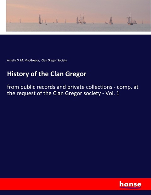History of the Clan Gregor: from public records and private collections - comp. at the request of the Clan Gregor society - Vol. 1