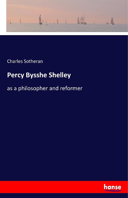 Percy Bysshe Shelley: as a philosopher and reformer