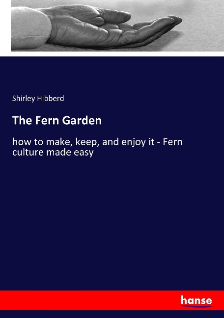 The Fern Garden: how to make, keep, and enjoy it - Fern culture made easy