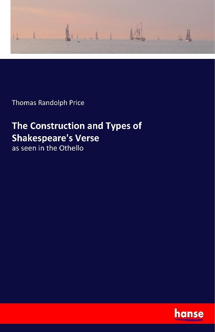 The Construction and Types of Shakespeares Verse: as seen in the Othello